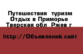 Путешествия, туризм Отдых в Приморье. Тверская обл.,Ржев г.